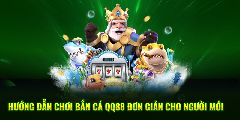 Hướng dẫn chơi bắn cá QQ88 đơn giản cho người mới 